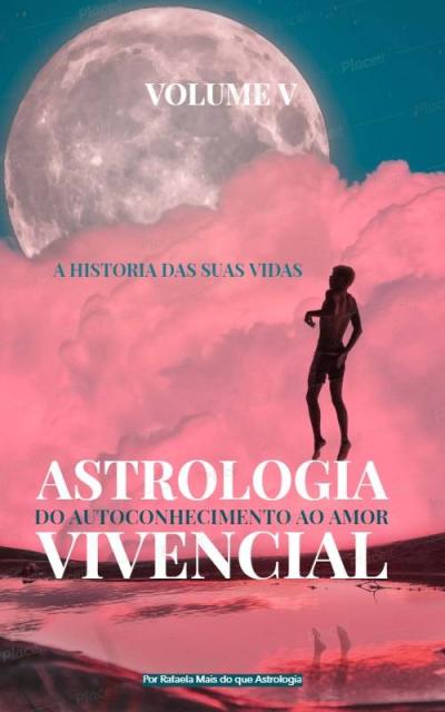 ASTROLOGIA VIVENCIAL DO AUTOCONHECIMENTO AO AMOR VOLUME V